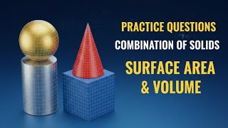 PRACTICE SET 1 QUESTIONS FOR COMBINATION OF SOLIDS TOPIC AND SURFACE AREA AND VOLUME 