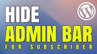 How to Hide Admin Bar for Subscribers in WordPress