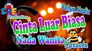Cinta Luar Biasa Karaoke Nada Cewek - Yahya Nadia II Cipt.Ajhay Pasma