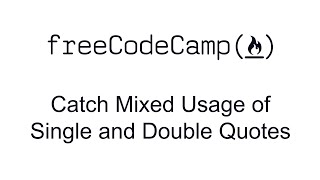 Catch Mixed Usage of Single and Double Quotes - Debugging - Free Code Camp