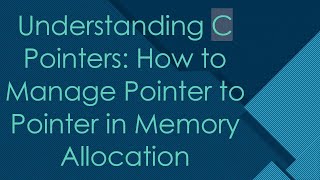Understanding C Pointers: How to Manage Pointer to Pointer in Memory Allocation