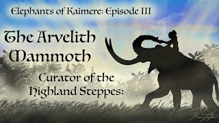 Elephants of Kaimere Episode III: The Arvelith Mammoth, Curator of the Highland Steppes