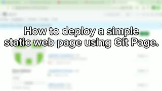 How to deploy a simple static web page using Git pages.