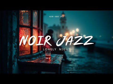 Dark Jazz Music - Lonely Night Noir Jazz - Relaxing Music for Late Night
