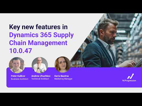 Key new features in Dynamics 365 Supply Chain Management 10.0.47. Live Demo