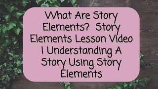 What Are Story Elements?  Story Elements Lesson Video | Understanding A Story Using Story Elements