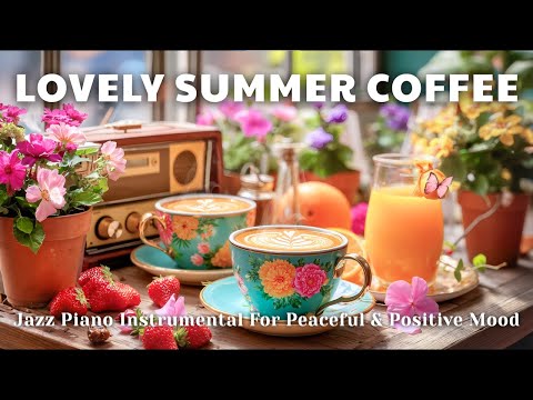 Lovely Summer Coffee ☕ | Jazz Piano Instrumental For Peaceful & Positive Mood