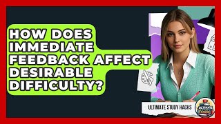 How Does Immediate Feedback Affect Desirable Difficulty? - Ultimate Study Hacks