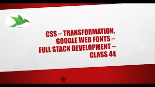 CSS - Transformation, Google Web Fonts - Full Stack Development - Class 44