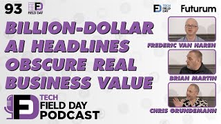 Billion-Dollar AI Headlines Obscure Real Business Value - Tech Field Day Podcast #AIIFD4 #TFDPodcast
