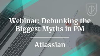 Webinar: Debunking the Biggest Myths in PM by fmr Atlassian PM