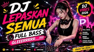 DJ LEPASKAN SEMUA 🔥 FULL BASS GLEEERRR!!!! | DJ VIRAL TIKTOK 2026 | Remix Terbaru - Yoovie Doriez