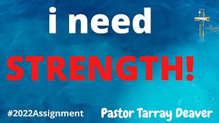 I Need Strength! | Pastor Tarray Deaver #2022Assignment