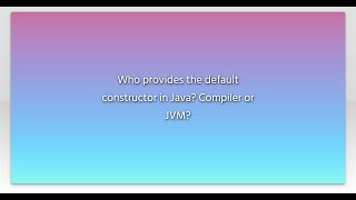 Who provides the default constructor in Java? Compiler or JVM?
