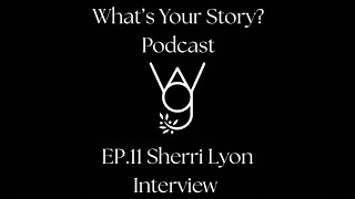 What’s Your Story? Podcast EP.11 W/ Sherri  Lyon