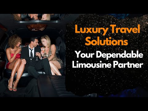 Luxury Travel Solutions - Your Dependable Limousine Partner