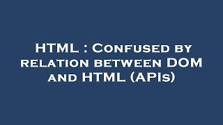 HTML : Confused by relation between DOM and HTML (APIs)