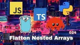 018 Flatten Nested Arrays - JavaScript, Typescript, Python, Go & Rust