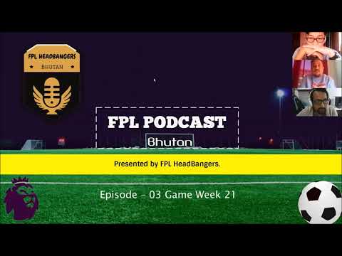 FPL Podcast - Bhutan - Episode 03 (Gameweek 21)