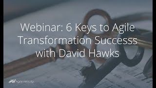 6 Keys to Agile Transformation Success - Recorded Webinar