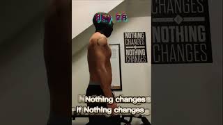 Day 28 – Nothing Changes If Nothing Changes | Fitness Transformation