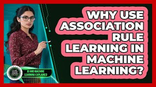 Why Use Association Rule Learning In Machine Learning? - AI and Machine Learning Explained