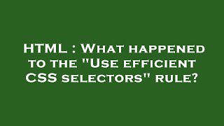 HTML : What happened to the "Use efficient CSS selectors" rule?