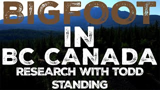 I WENT TO BRITISH COLUMBIA CANADA TO LOOK FOR BIGFOOT WITH TODD STANDING! SASQUATCH EXISTS!!!