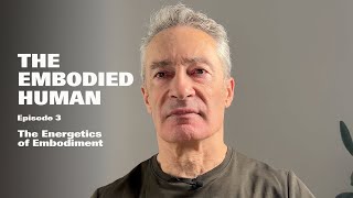 Episode 3 — The Energetics of Embodiment | The Embodied Human — Remastered