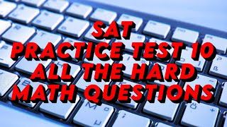 SAT Practice Test 10: ALL THE HARD QUESTIONS