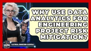 Why Use Data Analytics For Engineering Project Risk Mitigation? - Electrical Engineering Essentials