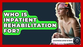 Who Is Inpatient Rehabilitation For? - Schizophrenia Support Network