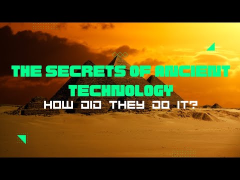 The Secrets of Ancient Technology: How Did They Do It?