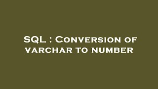 SQL : Conversion of varchar to number