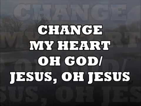 CHANGE MY HEART OH GOD/ JESUS OH JESUS