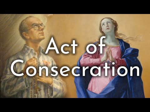 Act of Consecration to Mary by St. Maximilian Kolbe