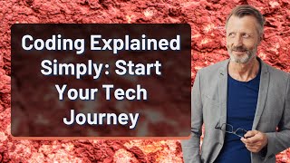 Coding Explained Simply: Start Your Tech Journey