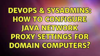DevOps & SysAdmins: How to configure Java Network Proxy Settings for domain computers?