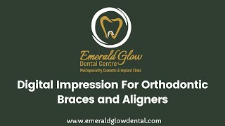 Digital Impression for orthodontic Braces and Aligners - Emerald Glow Dental Center