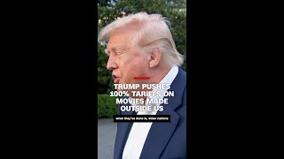 Trump takes aim at Hollywood, threatens 100% tariffs on movies made outside US