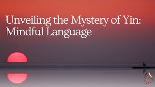 Mindful Language: Unveiling the Mysteries of Yin