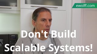 Don't Build Scalable Systems!