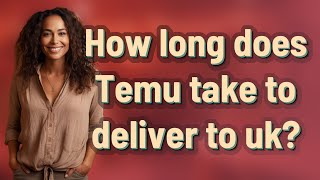 How long does Temu take to deliver to uk?