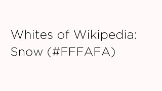 Whites of Wikipedia - Snow #FFFAFA