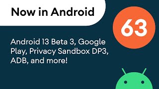 Now in Android: 63 - Android 13 Beta 3, Google Play, Privacy Sandbox DP3, and more!