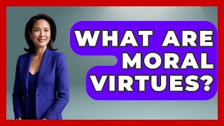 What Are Moral Virtues? - The Ethical Compass