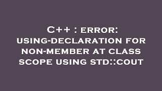 C++ : error: using-declaration for non-member at class scope using std::cout