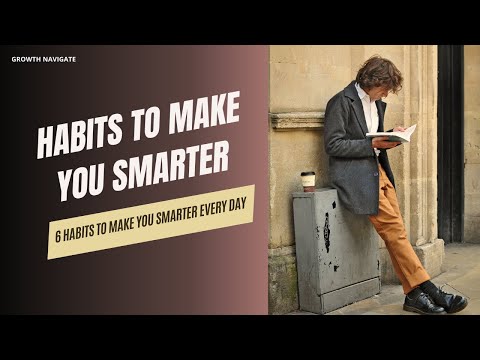 6 Habits to Make You Smarter Every Day | Growth Navigate