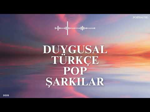 Duygusal Türkçe Pop Şarkılar 2025