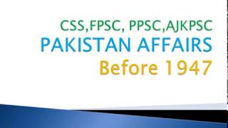 part 3: PAKISTAN AFFAIRS Before 1947 CSS,FPSC, PPSC,AJKPSC
